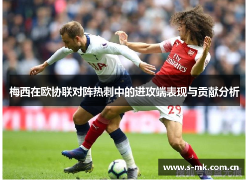 梅西在欧协联对阵热刺中的进攻端表现与贡献分析 梅西在欧协联对阵热刺中的进攻端表现与贡献分析